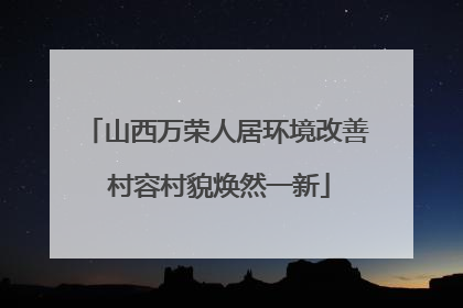 山西万荣人居环境改善 村容村貌焕然一新