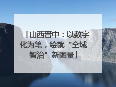 山西晋中：以数字化为笔，绘就“全域智治”新图景