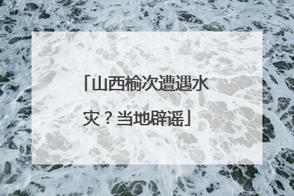 山西榆次遭遇水灾？当地辟谣