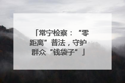 常宁检察：“零距离”普法，守护群众“钱袋子”