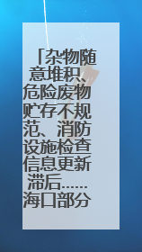 杂物随意堆积、危险废物贮存不规范、消防设施检查信息更新滞后……海口部分4S店维修区域隐患暗藏