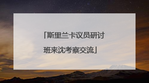 斯里兰卡议员研讨班来沈考察交流