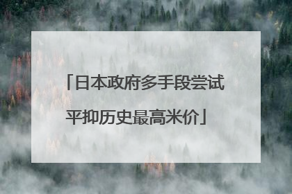 日本政府多手段尝试平抑历史最高米价