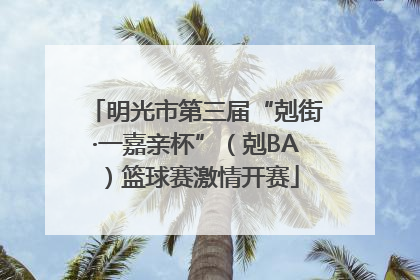 明光市第三届“剋街·一嘉亲杯”（剋BA）篮球赛激情开赛