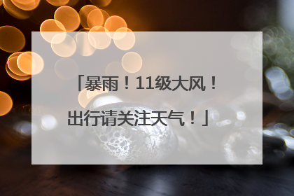 暴雨！11级大风！出行请关注天气！