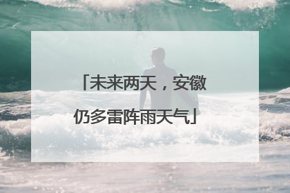 未来两天，安徽仍多雷阵雨天气