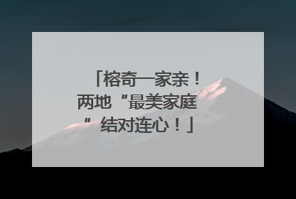 榕奇一家亲！两地“最美家庭”结对连心！