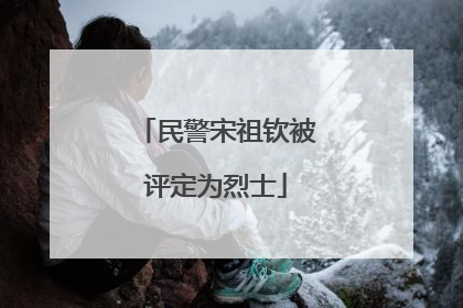 民警宋祖钦被评定为烈士