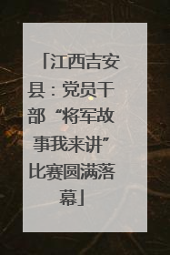 江西吉安县：党员干部“将军故事我来讲”比赛圆满落幕