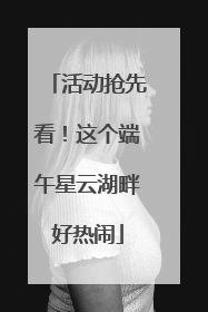 活动抢先看！这个端午星云湖畔好热闹