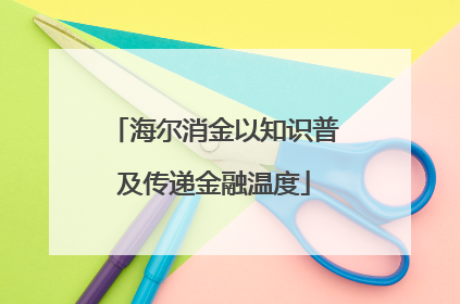 海尔消金以知识普及传递金融温度