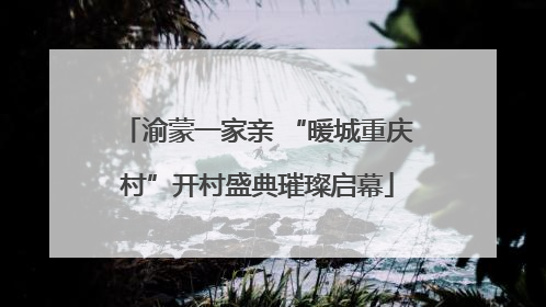 渝蒙一家亲 “暖城重庆村”开村盛典璀璨启幕