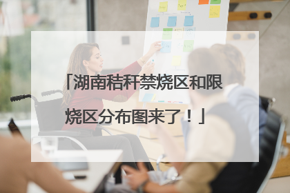 湖南秸秆禁烧区和限烧区分布图来了！