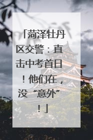 菏泽牡丹区交警：直击中考首日！他们在，没“意外”！