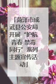 菏泽市成武县公安局开展“护航青春 禁毒同行”系列主题宣传活动