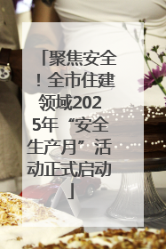 聚焦安全！全市住建领域2025年“安全生产月”活动正式启动