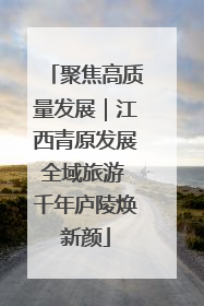 聚焦高质量发展｜江西青原发展全域旅游 千年庐陵焕新颜