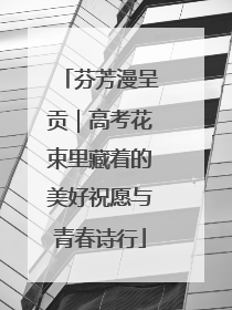 芬芳漫呈贡｜高考花束里藏着的美好祝愿与青春诗行