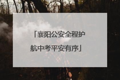 襄阳公安全程护航中考平安有序