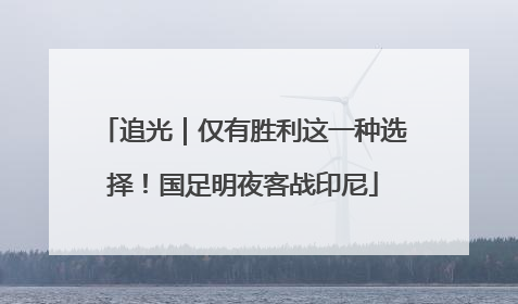 追光｜仅有胜利这一种选择！国足明夜客战印尼