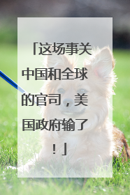 这场事关中国和全球的官司，美国政府输了！