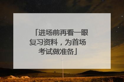 进场前再看一眼复习资料，为首场考试做准备