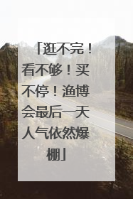 逛不完！看不够！买不停！渔博会最后一天人气依然爆棚