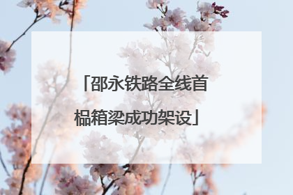 邵永铁路全线首榀箱梁成功架设