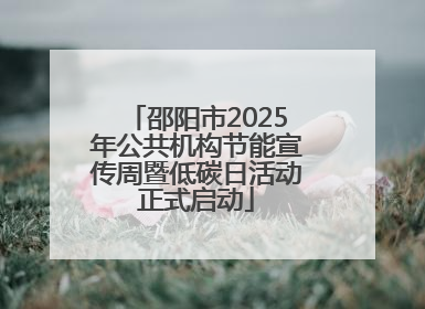 邵阳市2025年公共机构节能宣传周暨低碳日活动正式启动