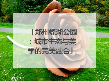 郑州蝶湖公园：城市生态与美学的完美融合