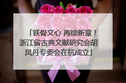 铁骨文心 再续新章！浙江省古典文献研究会胡凤丹专委会在杭成立
