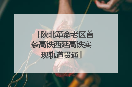 陕北革命老区首条高铁西延高铁实现轨道贯通