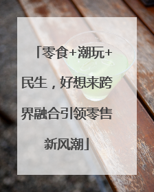 零食+潮玩+民生，好想来跨界融合引领零售新风潮