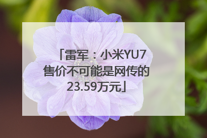 雷军：小米YU7售价不可能是网传的23.59万元