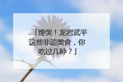 馋哭！龙岩武平这些非遗美食，你吃过几种？