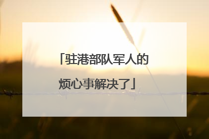 驻港部队军人的烦心事解决了