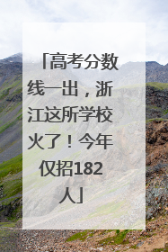 高考分数线一出，浙江这所学校火了！今年仅招182人