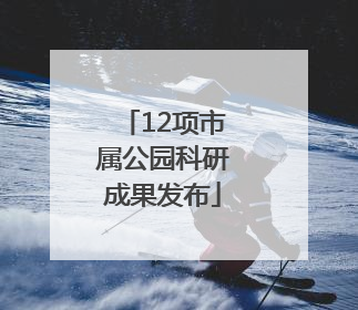12项市属公园科研成果发布