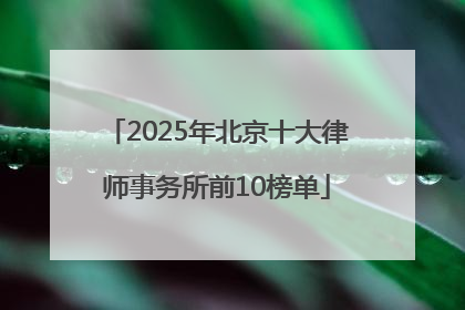 2025年北京十大律师事务所前10榜单