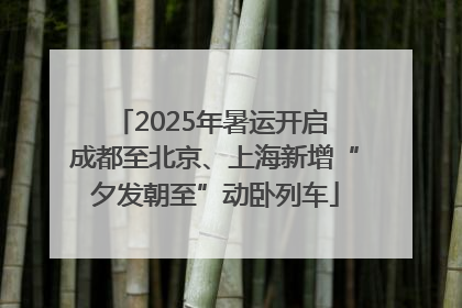 2025年暑运开启 成都至北京、上海新增“夕发朝至”动卧列车