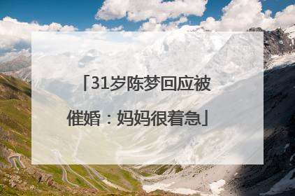 31岁陈梦回应被催婚：妈妈很着急