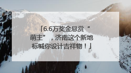 6.6万奖金悬赏“萌主”，济南这个新地标喊你设计吉祥物！