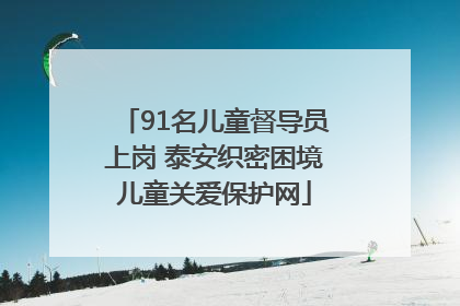 91名儿童督导员上岗 泰安织密困境儿童关爱保护网