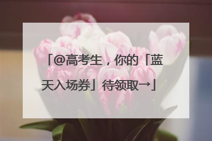 @高考生，你的「蓝天入场券」待领取→