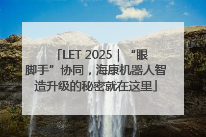 LET 2025｜“眼脚手”协同，海康机器人智造升级的秘密就在这里